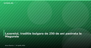 Lazarelul, traditie bulgara de 250 de ani pastrata la Magurele