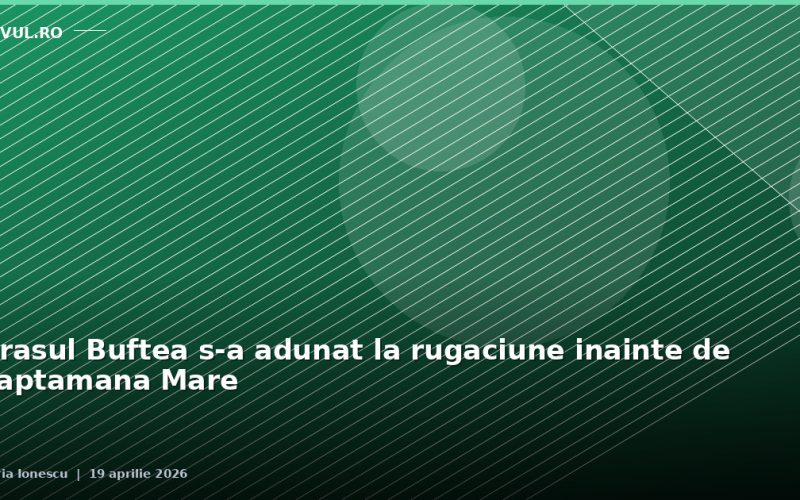 Orasul Buftea s-a adunat la rugaciune inainte de Saptamana Mare