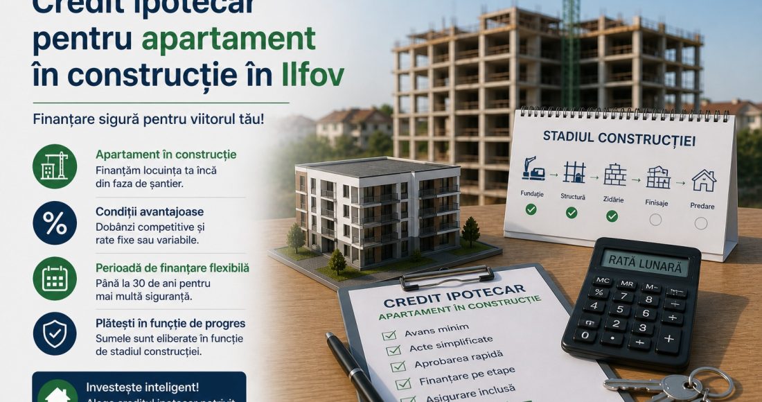 Credit ipotecar pentru apartament în construcție în Ilfov